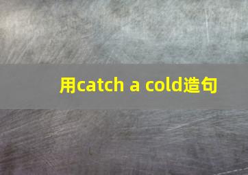 用catch a cold造句